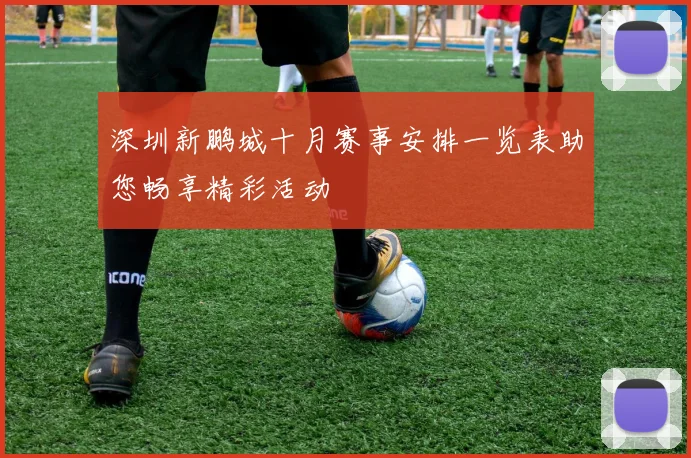 深圳新鹏城十月赛事安排一览表助您畅享精彩活动